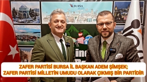 ZAFER PARTİSİ BURSA İL BAŞKAN ADEM ŞİMŞEK: ZAFER PARTİSİ MİLLETİN UMUDU OLARAK ÇIKMIŞ BİR PARTİDİR